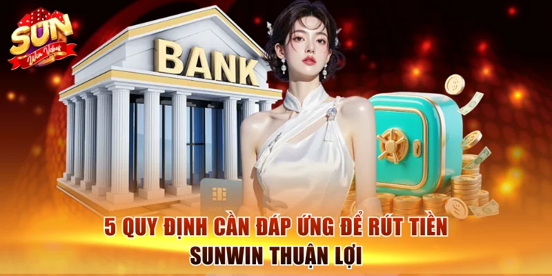 5 quy định cần đáp ứng để rút tiền Sunwin thuận lợi