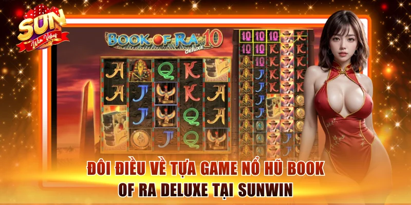 Đôi điều về tựa game nổ hũ Book of Ra Deluxe tại Sunwin