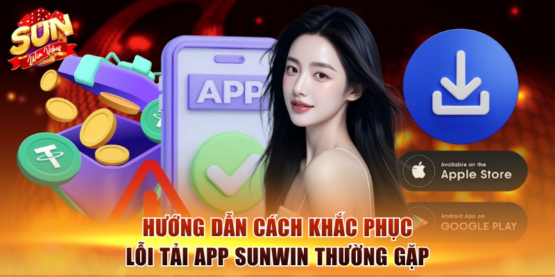 Hướng dẫn cách khắc phục lỗi tải app Sunwin thường gặp