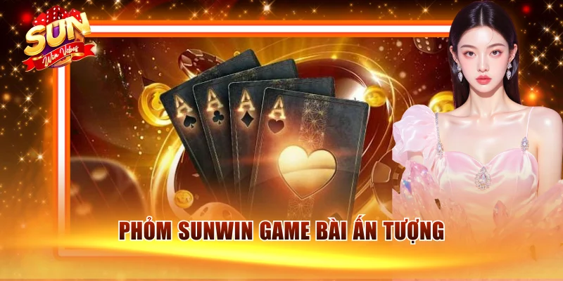 Phỏm Sunwin game bài ấn tượng