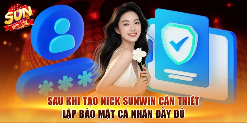 Sau khi tạo nick Sunwin cần thiết lập bảo mật cá nhân đầy đủ
